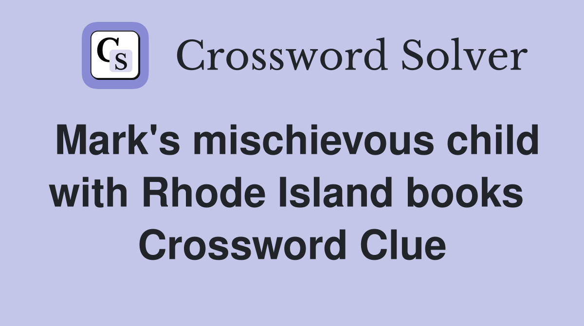 Mark's mischievous child with Rhode Island books  Crossword Clue