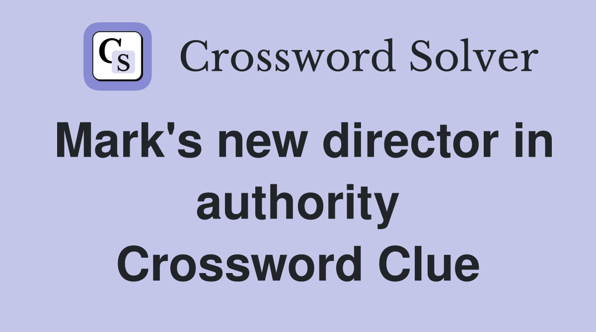 Mark's new director in authority Crossword Clue