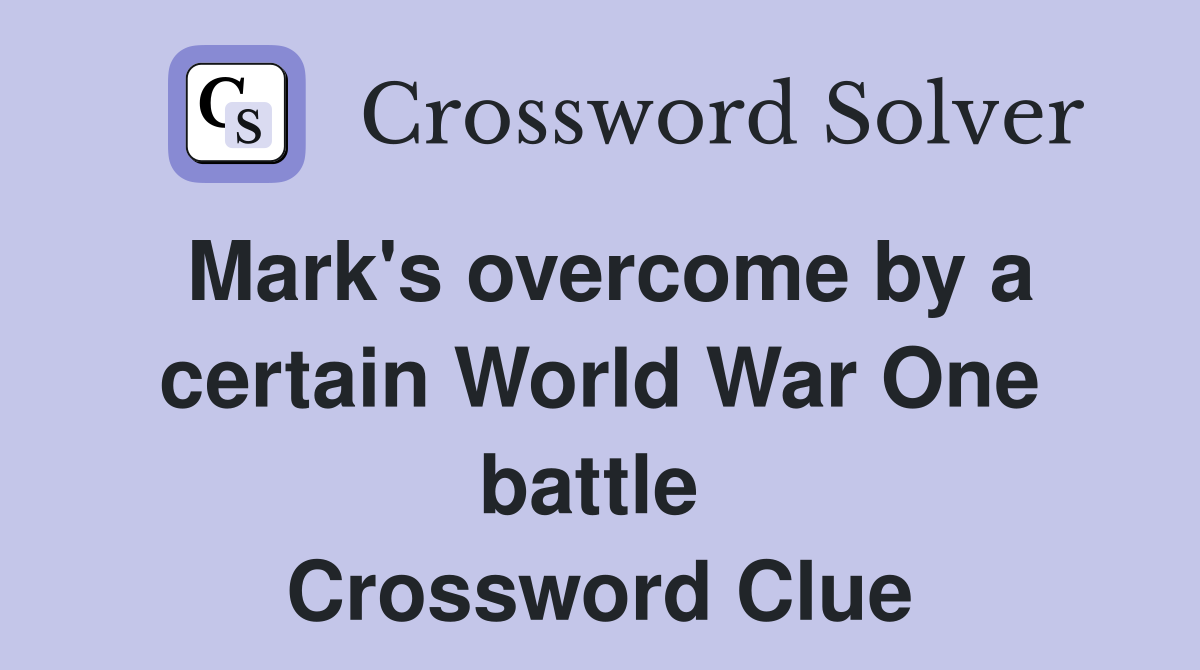 Mark's overcome by a certain World War One battle  Crossword Clue