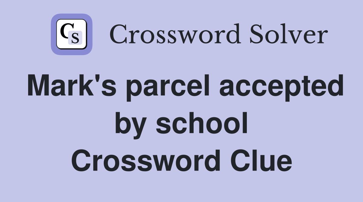 Mark's parcel accepted by school Crossword Clue