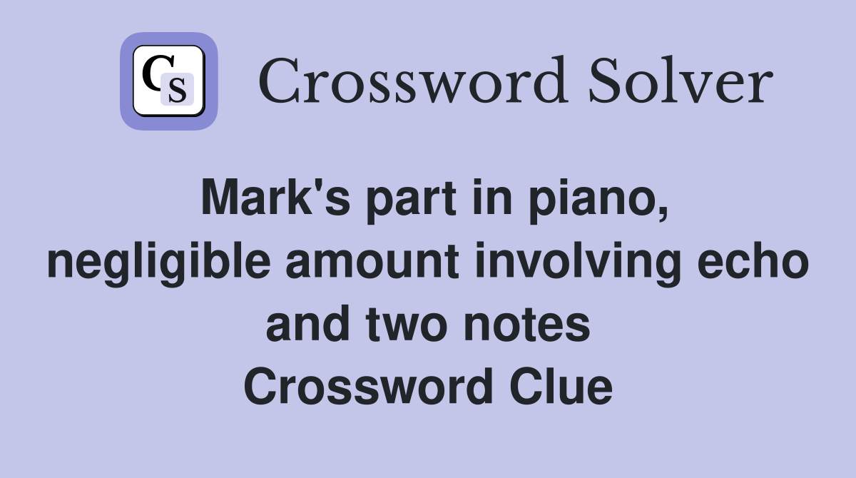 Mark's part in piano, negligible amount involving echo and two notes Crossword Clue