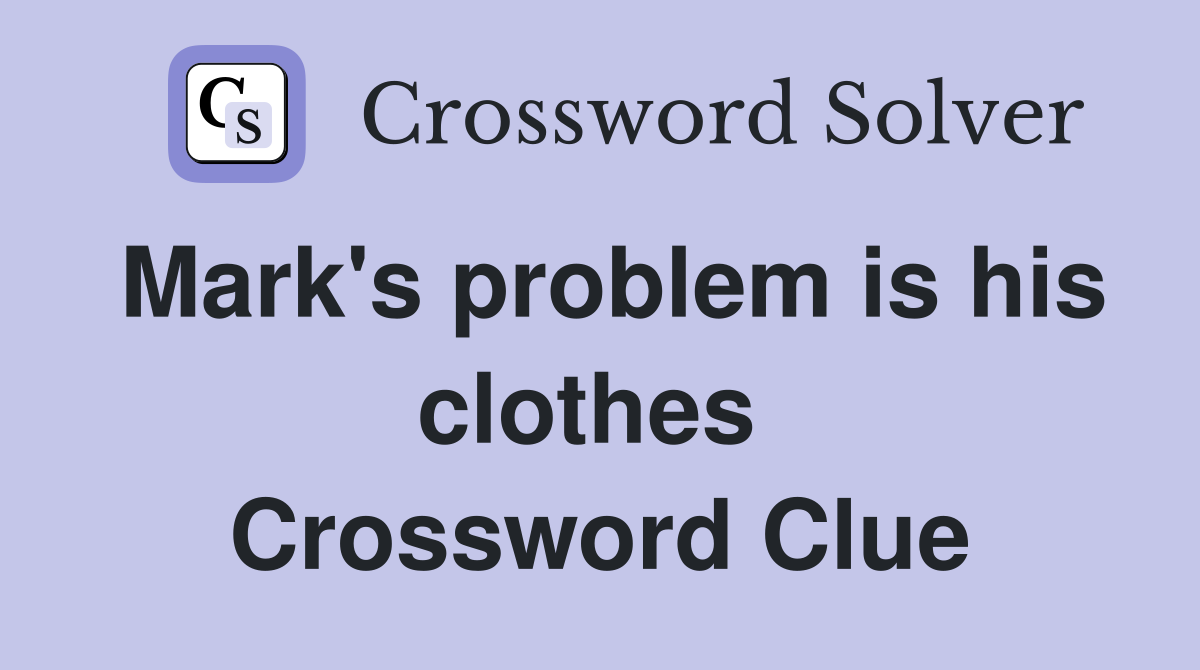 Mark's problem is his clothes  Crossword Clue