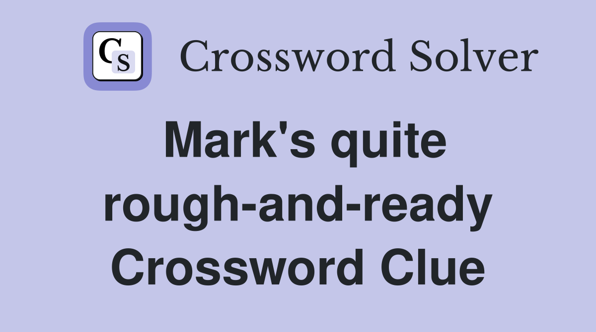Mark's quite rough-and-ready Crossword Clue