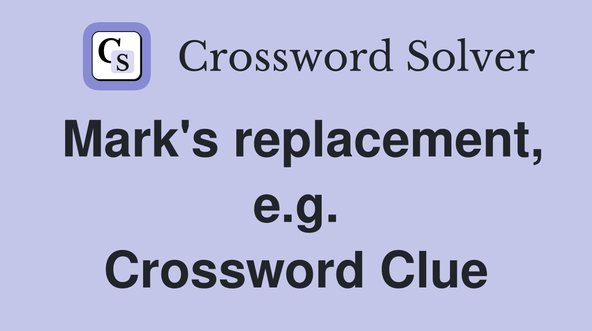 Mark's replacement, e.g. Crossword Clue