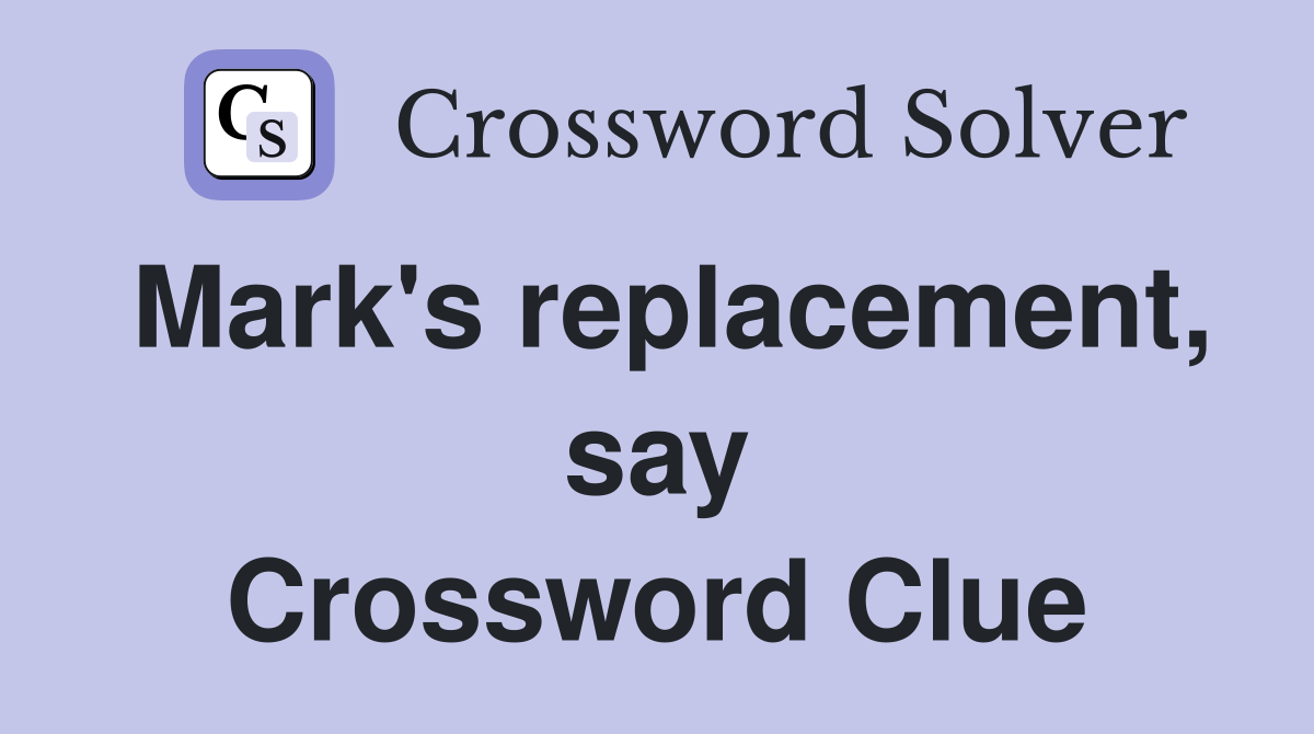 Mark's replacement, say Crossword Clue