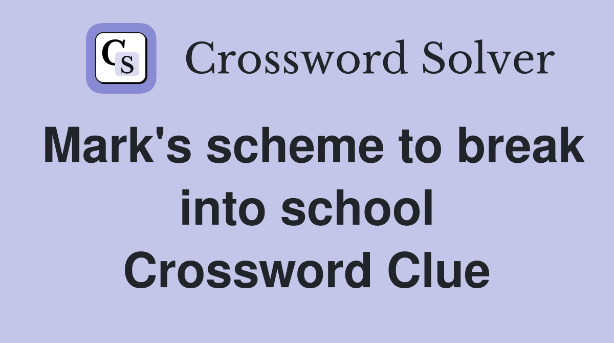 Mark's scheme to break into school Crossword Clue