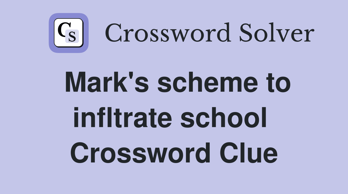 Mark's scheme to infltrate school  Crossword Clue