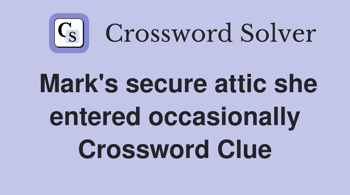 Mark's secure attic she entered occasionally Crossword Clue