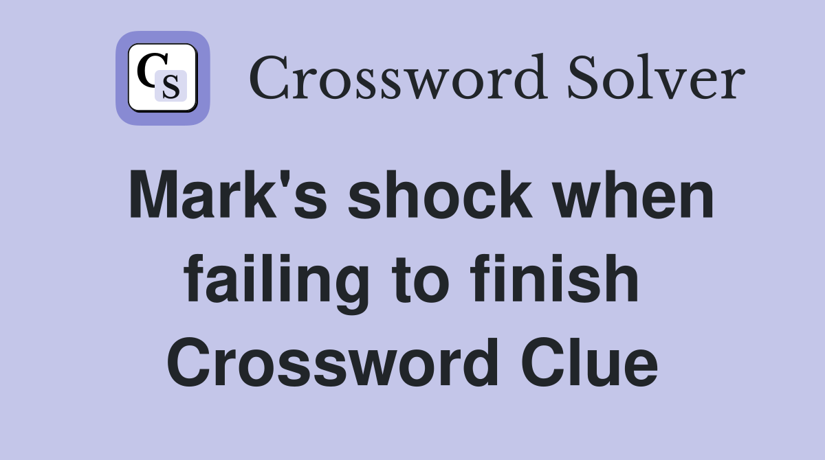 Mark's shock when failing to finish Crossword Clue