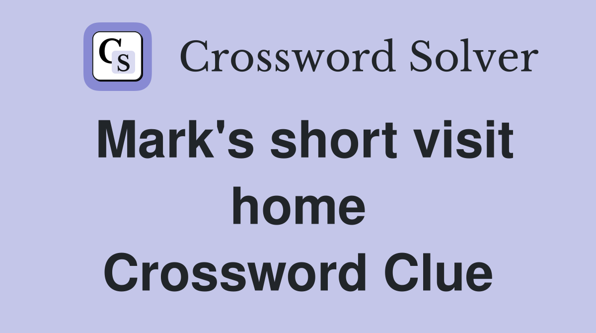 Mark's short visit home Crossword Clue