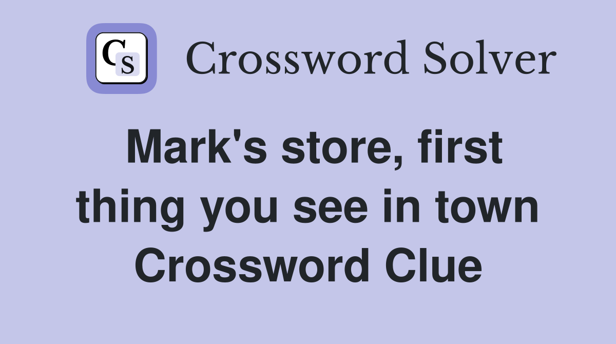 Mark's store, first thing you see in town Crossword Clue