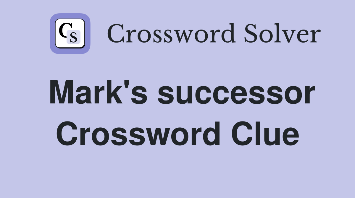 Mark's successor Crossword Clue
