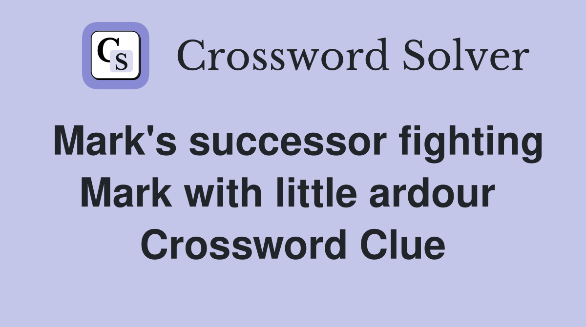 Mark's successor fighting Mark with little ardour  Crossword Clue