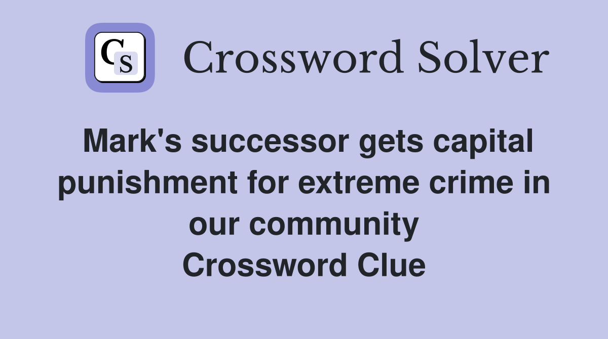 Mark's successor gets capital punishment for extreme crime in our community Crossword Clue