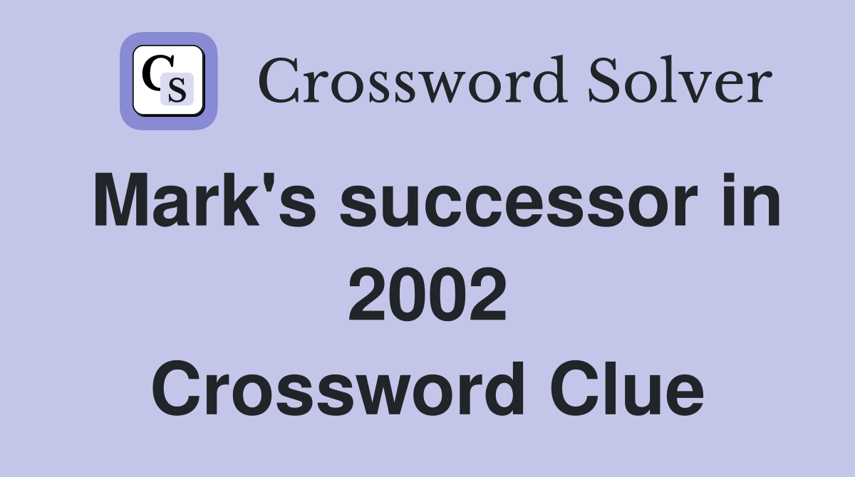 Mark's successor in 2002 Crossword Clue