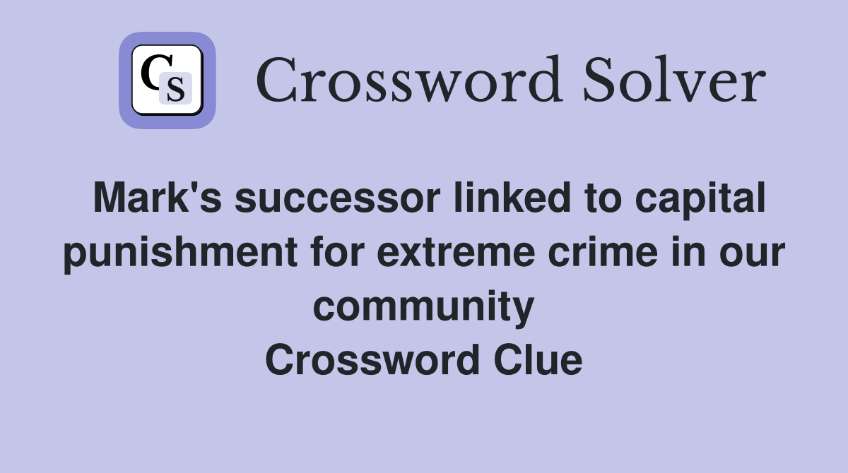 Mark's successor linked to capital punishment for extreme crime in our community Crossword Clue