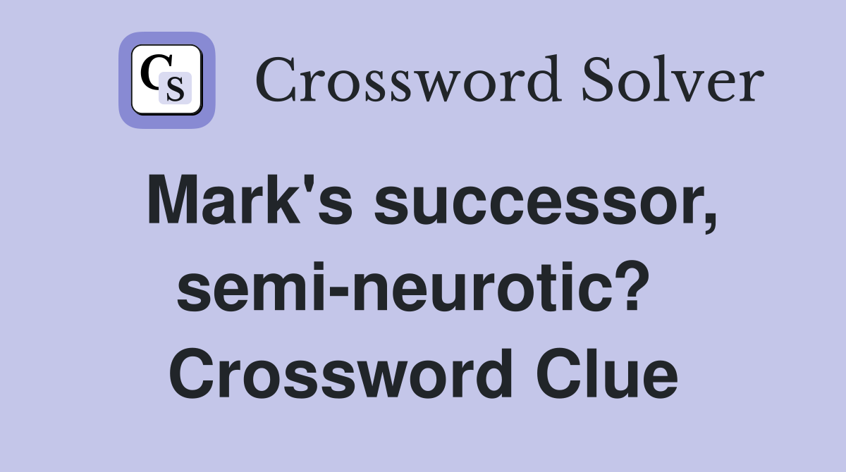 Mark's successor, semi-neurotic?  Crossword Clue