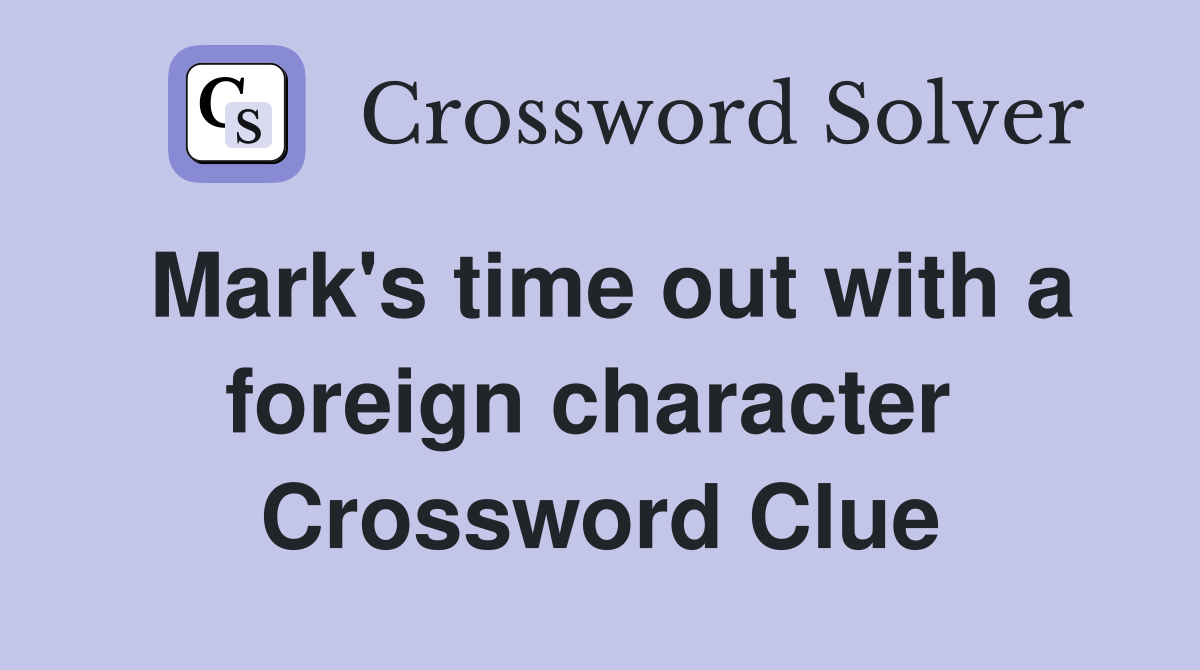Mark's time out with a foreign character  Crossword Clue