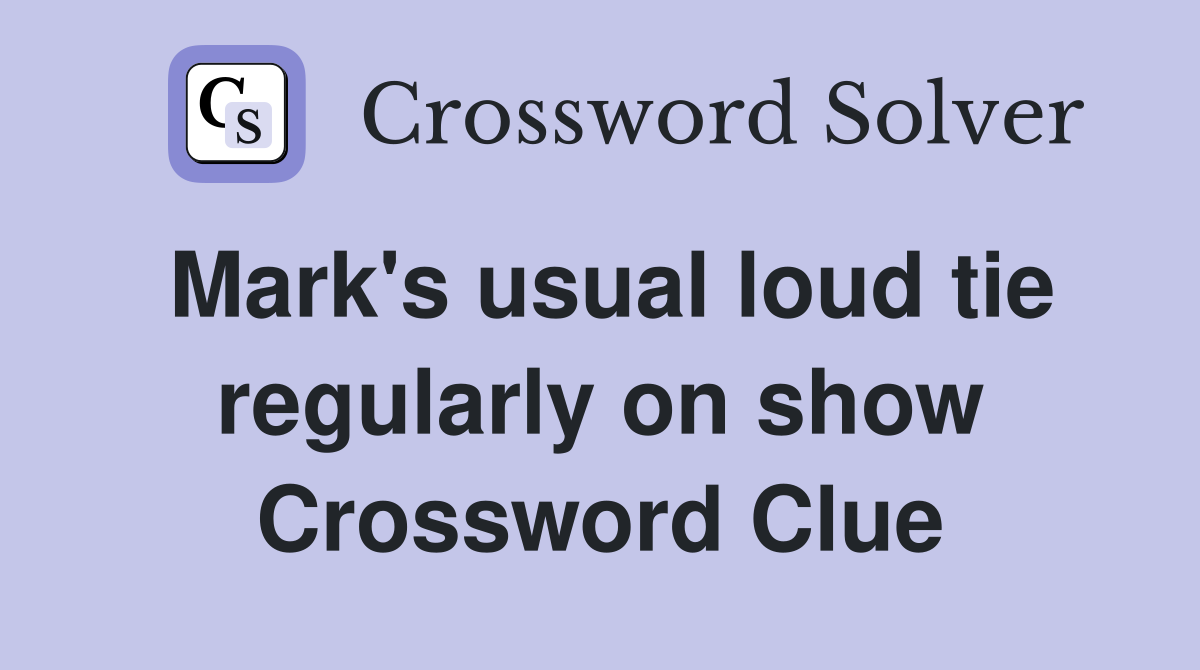 Mark's usual loud tie regularly on show Crossword Clue