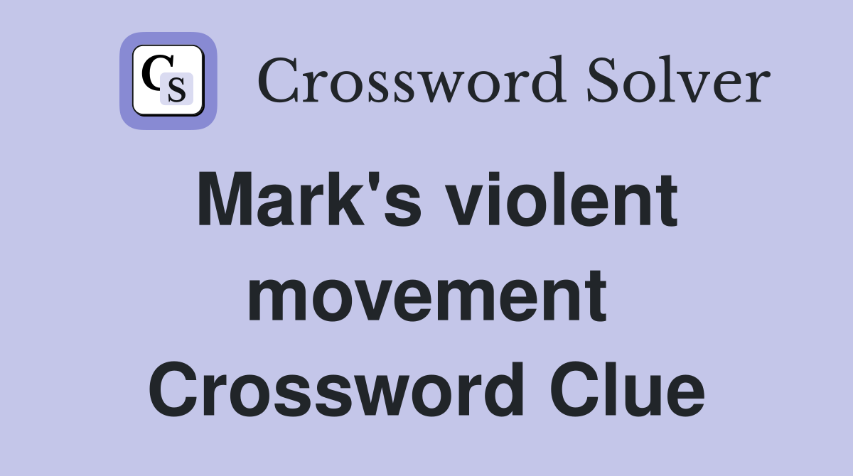 Mark's violent movement Crossword Clue