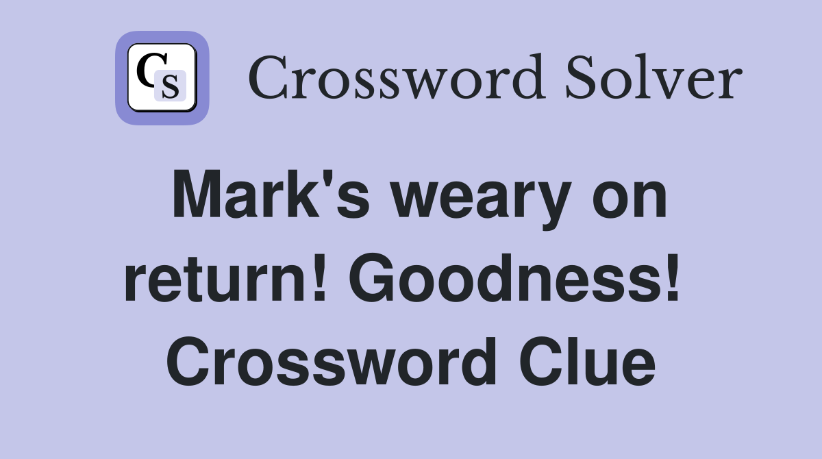 Mark's weary on return! Goodness!  Crossword Clue