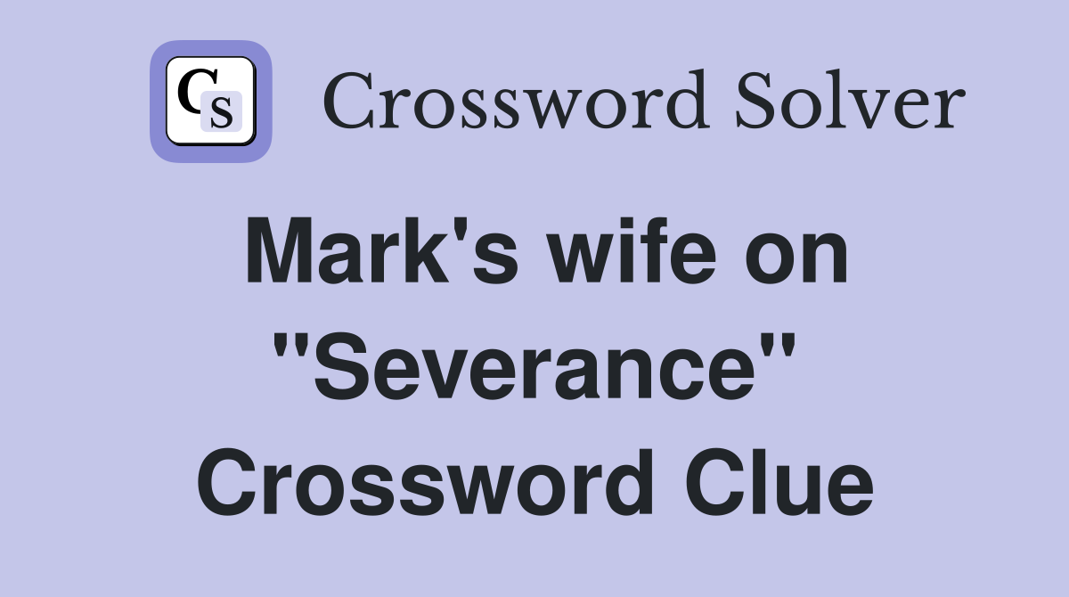 Mark's wife on "Severance" Crossword Clue