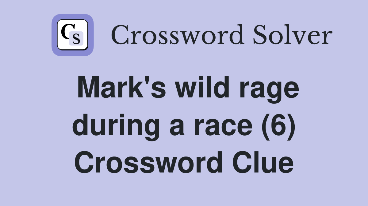 Mark's wild rage during a race (6) Crossword Clue