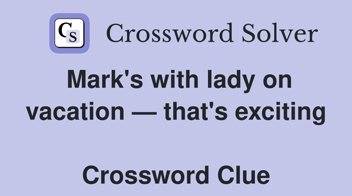 Mark's with lady on vacation — that's exciting  Crossword Clue