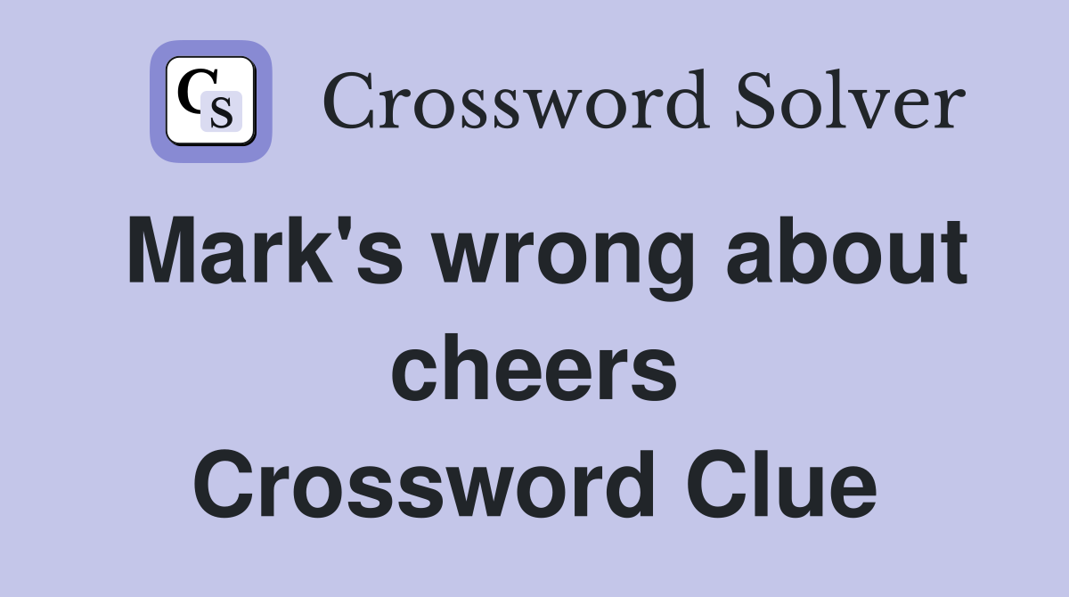Mark's wrong about cheers Crossword Clue