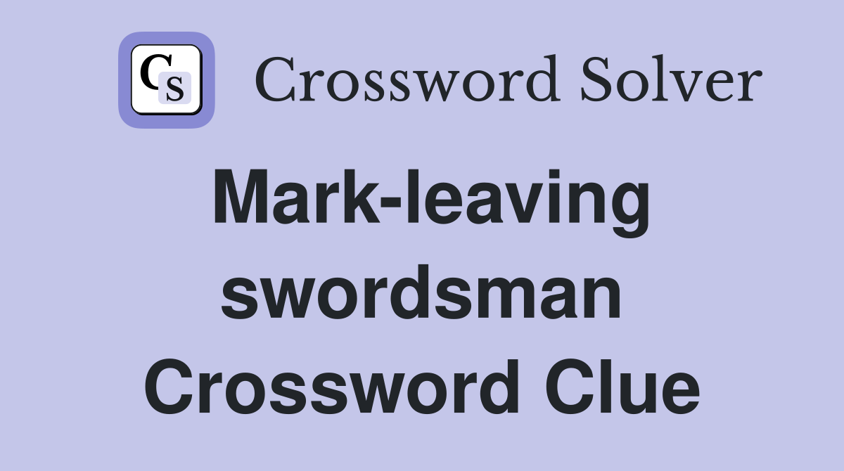 Mark-leaving swordsman Crossword Clue
