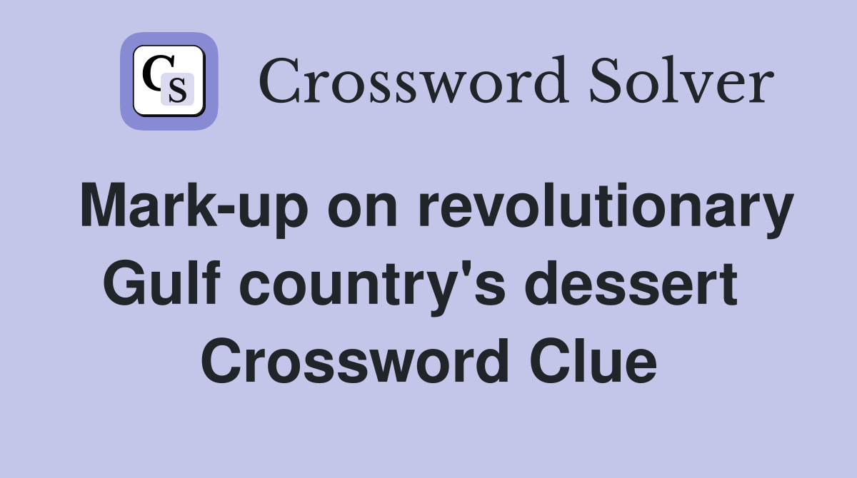 Mark-up on revolutionary Gulf country's dessert  Crossword Clue