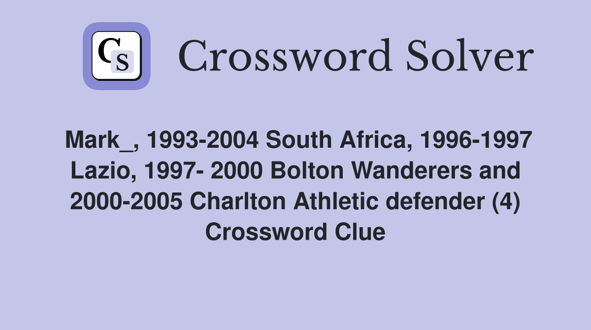 Mark_, 1993-2004 South Africa, 1996-1997 Lazio, 1997- 2000 Bolton Wanderers and 2000-2005 Charlton Athletic defender (4) Crossword Clue