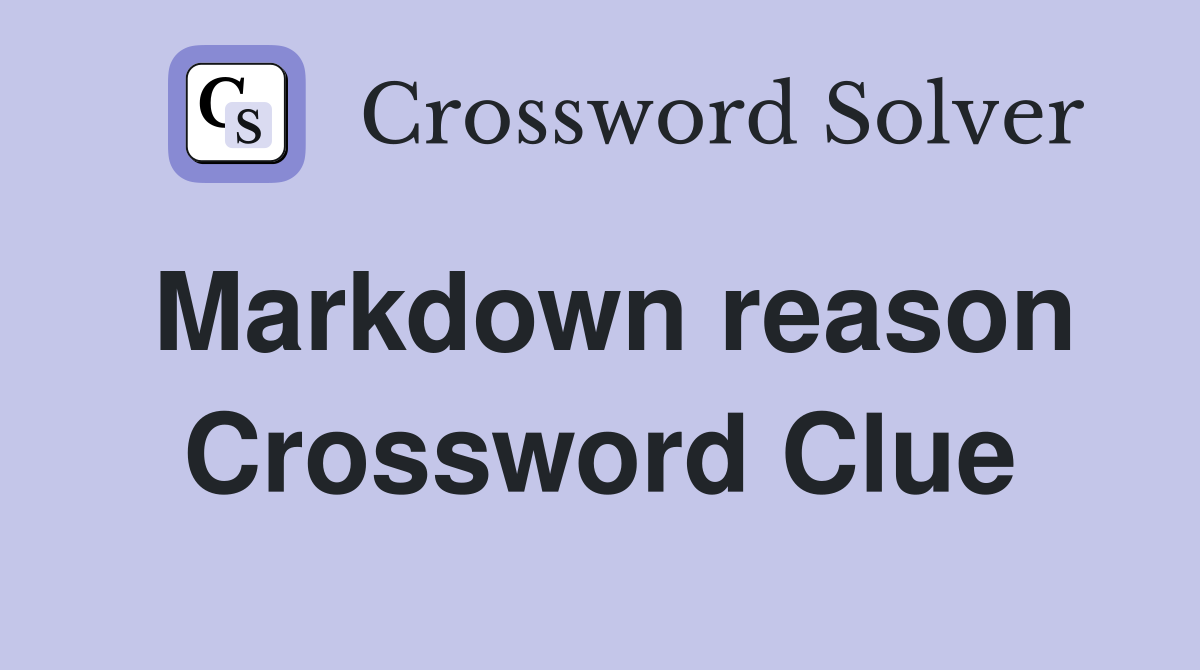 Markdown reason Crossword Clue