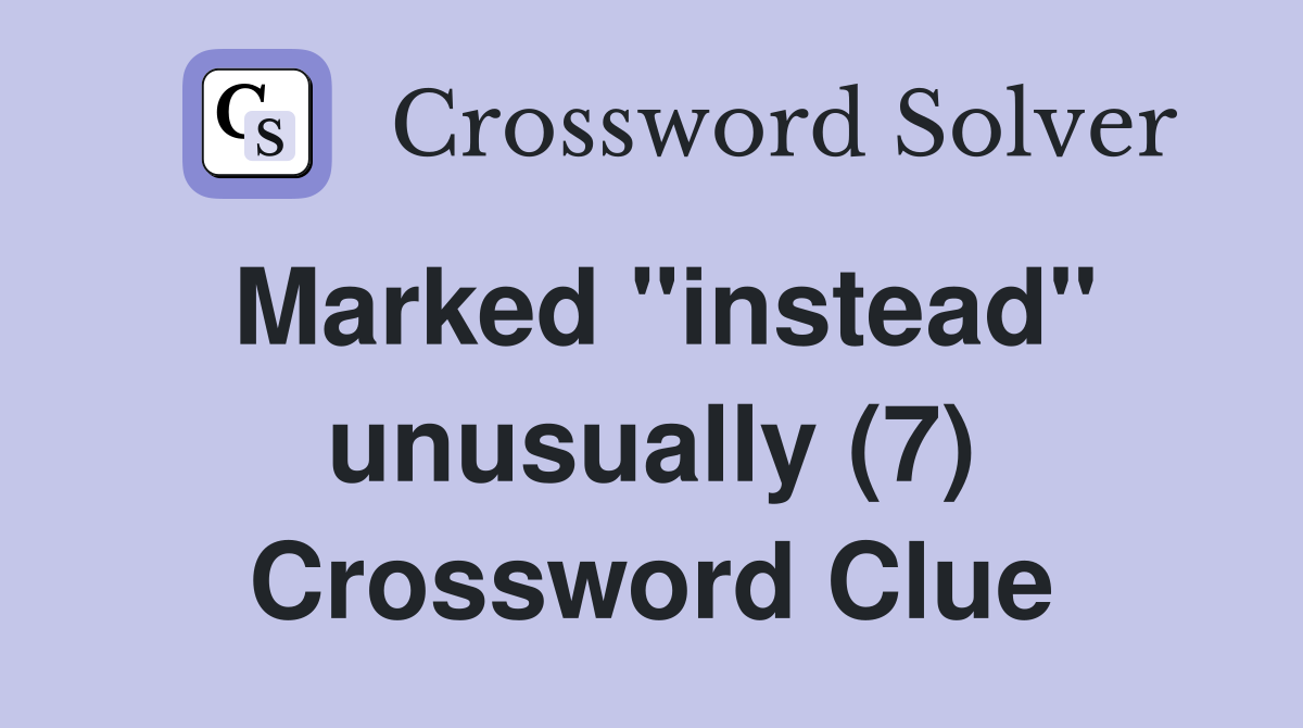 Marked "instead" unusually (7) Crossword Clue