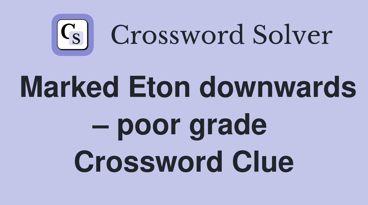 Marked Eton downwards – poor grade  Crossword Clue