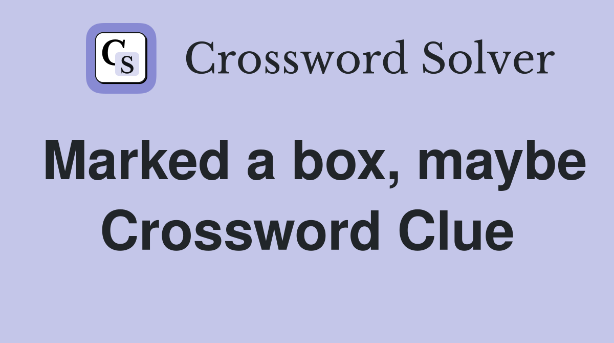 Marked a box, maybe Crossword Clue