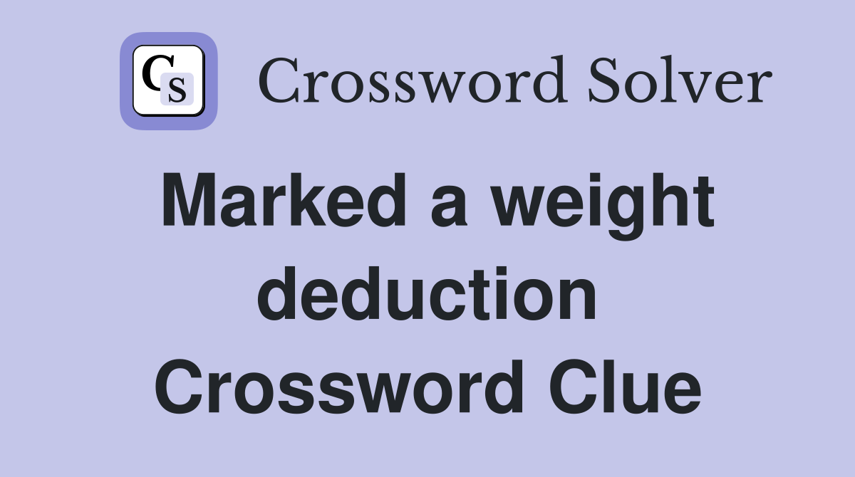 Marked a weight deduction Crossword Clue
