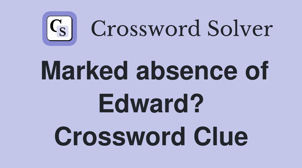 Marked absence of Edward? Crossword Clue