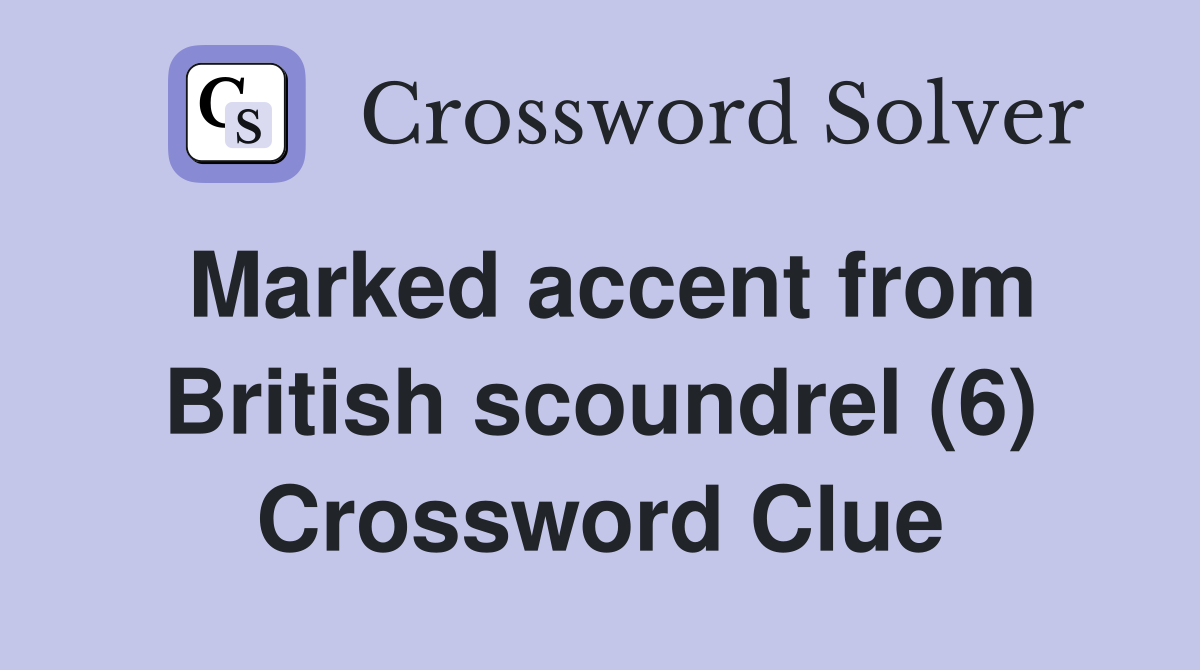 Marked accent from British scoundrel (6) Crossword Clue