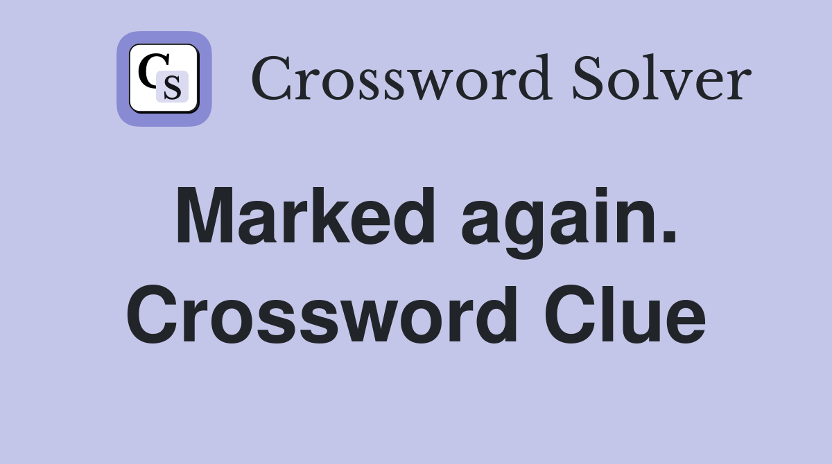 Marked again. Crossword Clue