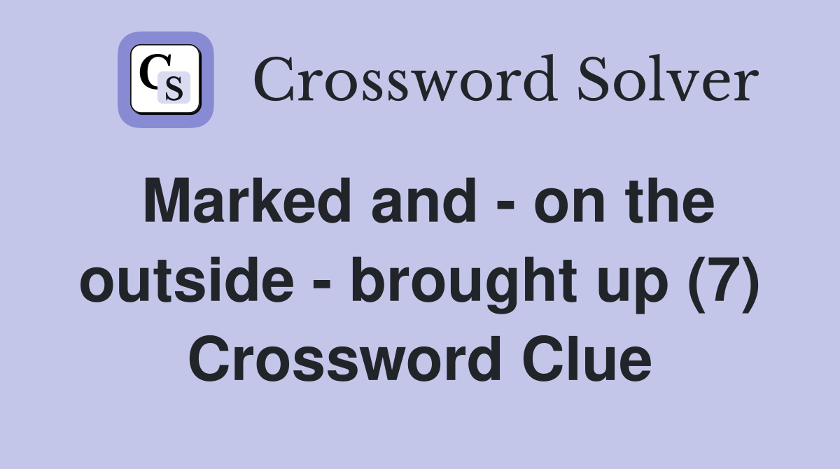Marked and - on the outside - brought up (7) Crossword Clue
