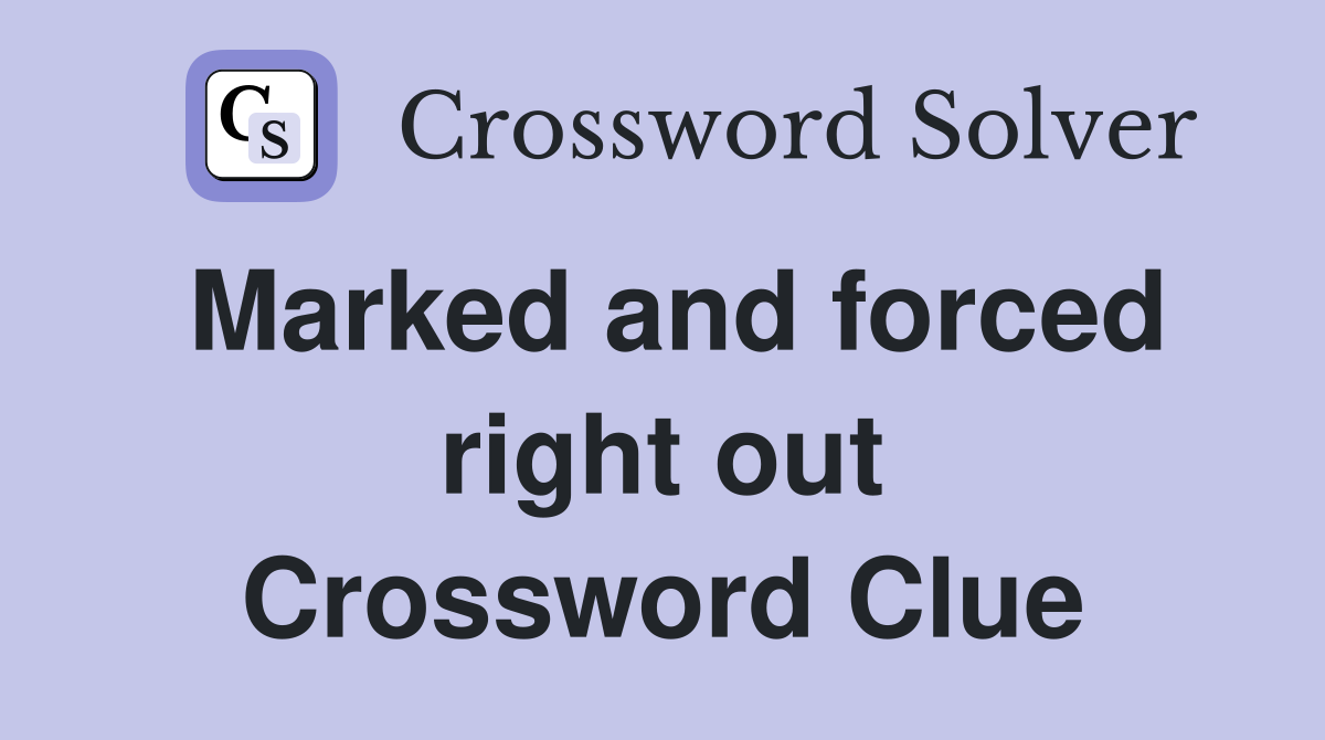 Marked and forced right out Crossword Clue