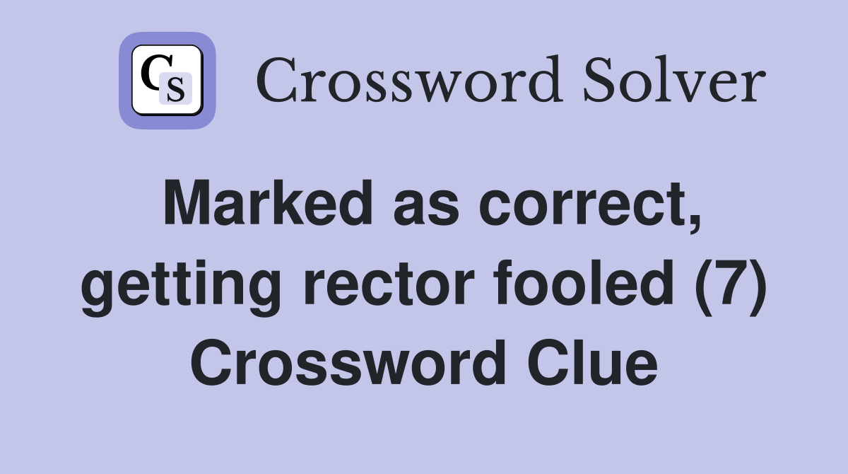 Marked as correct, getting rector fooled (7) Crossword Clue