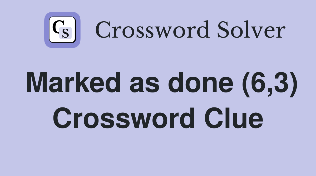 Marked as done (6,3) Crossword Clue