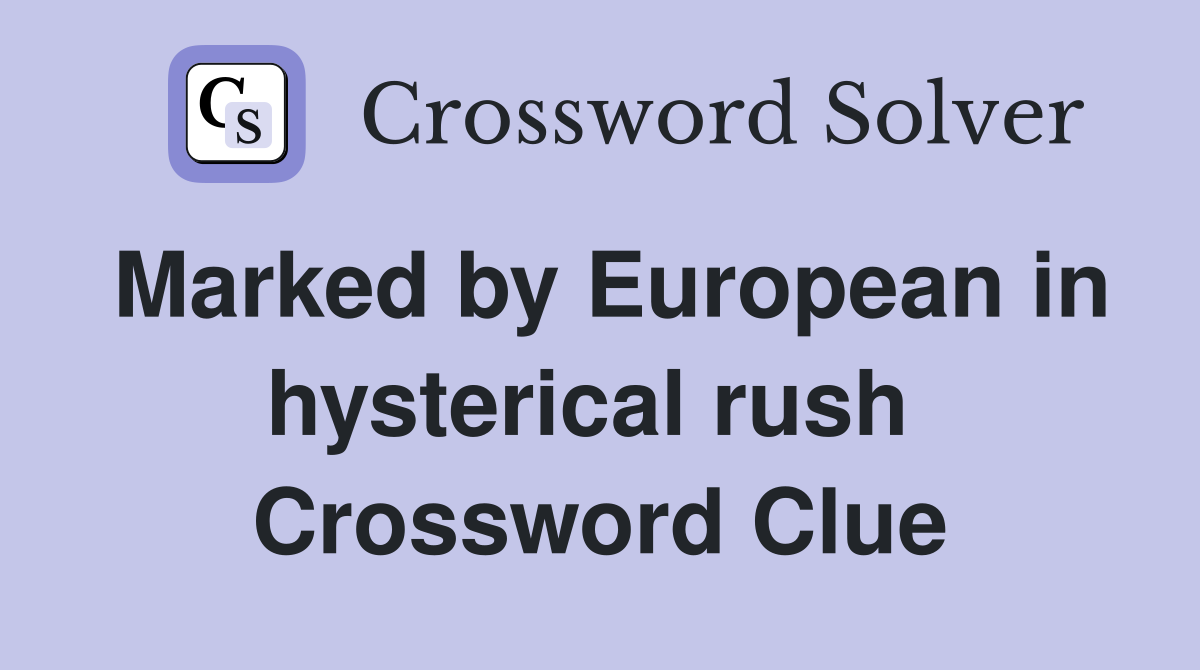 Marked by European in hysterical rush  Crossword Clue