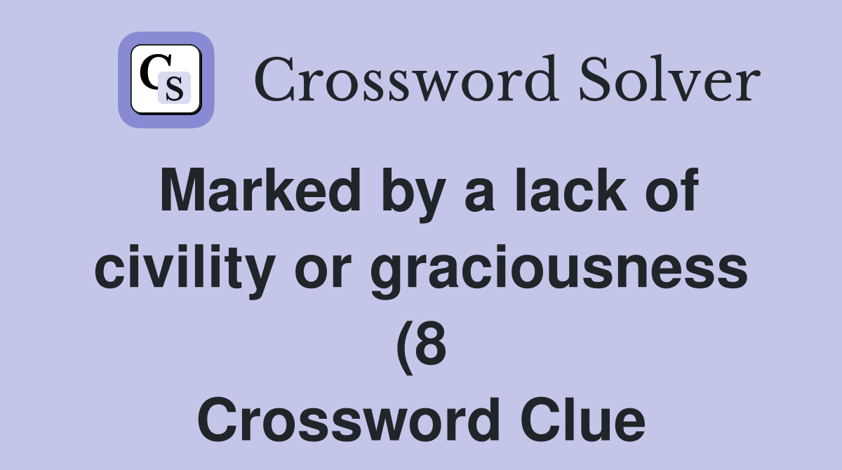 Marked by a lack of civility or graciousness (8) Crossword Clue Marked by a lack of civility or graciousness (8) Crossword Clue