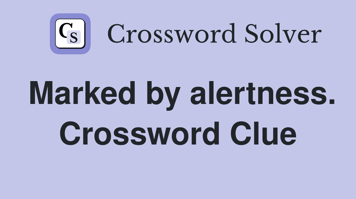 Marked by alertness. Crossword Clue