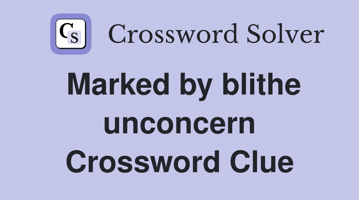 Marked by blithe unconcern Crossword Clue
