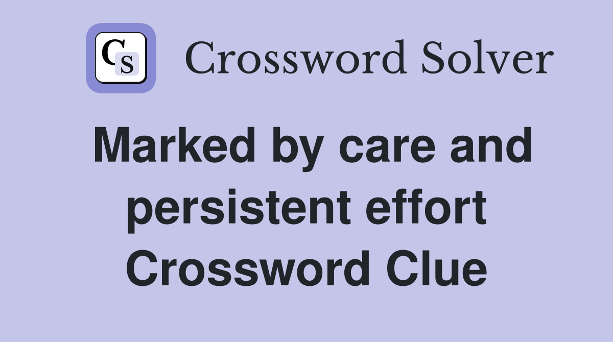 Marked by care and persistent effort Crossword Clue