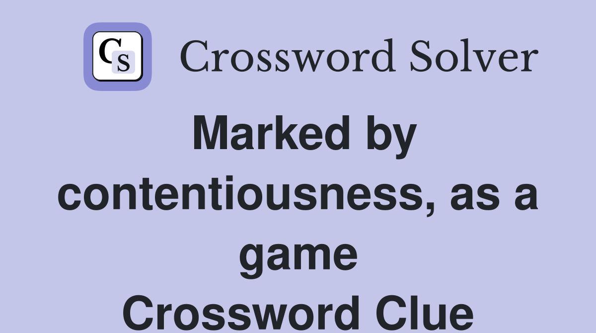 Marked by contentiousness, as a game Crossword Clue